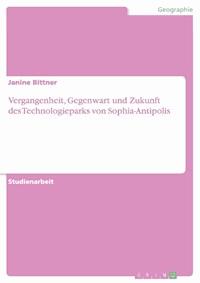 Vergangenheit, Gegenwart und Zukunft des Technologieparks von Sophia-Antipolis - Janine Bittner - E-Book