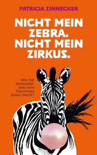 Nicht mein Zebra. Nicht mein Zirkus. - Patricia Zinnecker - E-Book