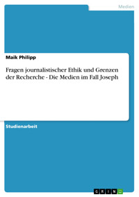 Fragen journalistischer Ethik und Grenzen der Recherche - Die Medien im  Fall Joseph - Maik Philipp - E-Book