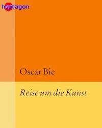 Reise um die Kunst - Oscar Bie - E-Book