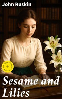 Sesame and Lilies - John Ruskin - E-Book