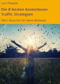 Die 8 besten kostenlosen Traffic Strategien - Lars Pilawski - E-Book