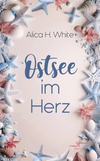 Ostsee im Herz - Alica H. White - E-Book