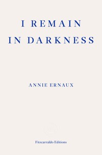 I Remain in Darkness – WINNER OF THE 2022 NOBEL PRIZE IN LITERATURE - Annie Ernaux - E-Book