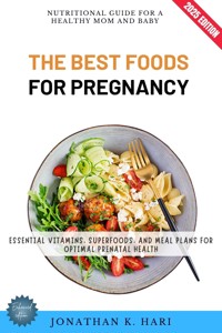 The Best Foods for Pregnancy: - Jonathan K. Hari - E-Book
