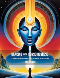 Dancing with Consciousness A Series of Discussions with Artificial Intelligence - Earl Mellick - E-Book