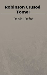 Robinson Crusoé - Tome I - Daniel Defoe - E-Book