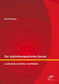 Der phytotherapeutische Garten: Landschaftsarchitektur und Medizin - Sarah Wiesner - E-Book