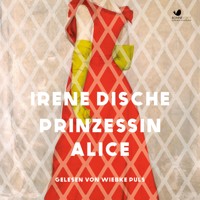 Prinzessin Alice - Irene Dische - Hörbuch