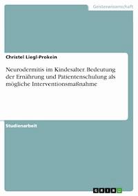 Neurodermitis im Kindesalter. Bedeutung der Ernährung und Patientenschulung als mögliche Interventionsmaßnahme - Christel Liegl-Prokein - E-Book