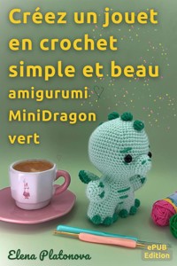 Créez un jouet en crochet simple et beau - amigurumi MiniDragon vert - Elena Platonova - E-Book