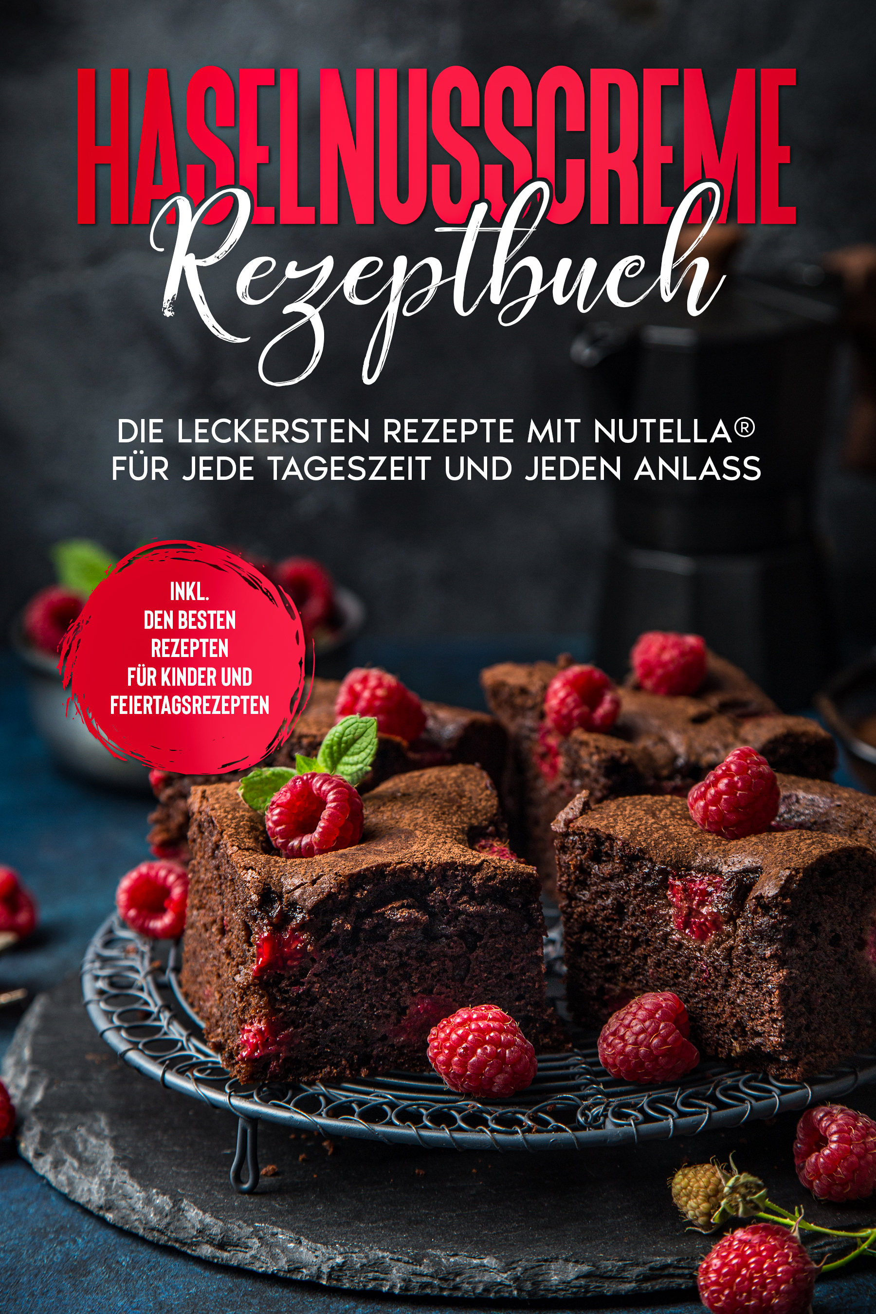 Haselnusscreme Rezeptbuch: Die leckersten Rezepte mit Nutella® für jede Tageszeit und jeden Anlass - inkl. den besten Rezepten für Kinder und Feiertagsrezepten - Magdalena Kibitz - E-Book