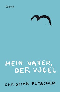 Mein Vater, der Vogel - Christian Futscher - E-Book