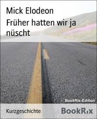 Früher hatten wir ja nüscht - Mick Elodeon - kostenlos E-Book