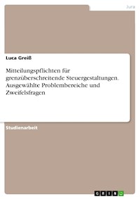 Mitteilungspflichten für grenzüberschreitende Steuergestaltungen. Ausgewählte Problembereiche und Zweifelsfragen - Luca Greiß - E-Book
