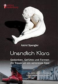 Unendlich Klara - Gedanken, Gefühle und Formen der Trauer um ein verlorenes Kind - Astrid Spengler - E-Book