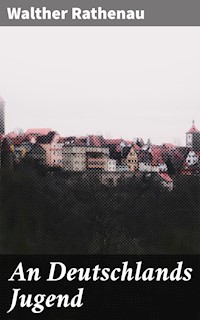 An Deutschlands Jugend - Walther Rathenau - E-Book