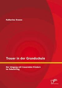 Trauer in der Grundschule: Der Umgang mit trauernden Kindern im Schulalltag - Katharina Krause - E-Book