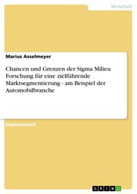Chancen und Grenzen der Sigma Milieu Forschung für eine zielführende Marktsegmentierung - am Beispiel der Automobilbranche - Marius Asselmeyer - E-Book