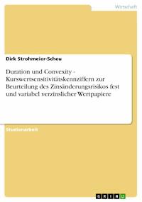 Duration und Convexity - Kurswertsensitivitätskennziffern zur Beurteilung des Zinsänderungsrisikos fest und variabel verzinslicher Wertpapiere - Dirk Strohmeier-Scheu - E-Book
