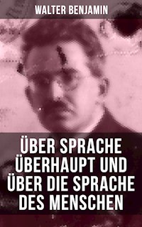Walter Benjamin: Über Sprache überhaupt und über die Sprache des Menschen - Walter Benjamin - E-Book