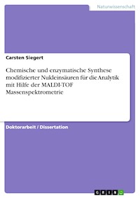 Chemische und enzymatische Synthese modifizierter Nukleinsäuren für die Analytik mit Hilfe der MALDI-TOF Massenspektrometrie - Carsten Siegert - E-Book