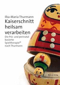 Kaiserschnitt heilsam verarbeiten - Ilka-Maria Thurmann - E-Book