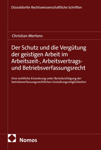 Der Schutz und die Vergütung der geistigen Arbeit im Arbeitszeit-, Arbeitsvertrags- und Betriebsverfassungsrecht - Christian Mertens - E-Book