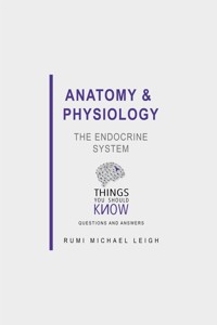 Anatomy and Physiology: The Endocrine System - Rumi Michael Leigh - E-Book
