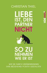Liebe ist, den Partner nicht so zu nehmen, wie er ist - Christian Thiel - E-Book