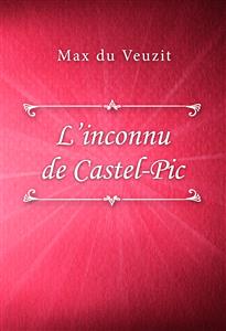 L’inconnu de Castel-Pic - Max du Veuzit - E-Book