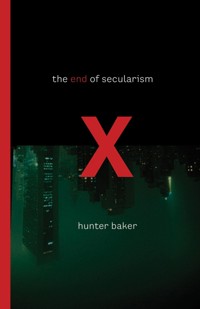The End of Secularism - Hunter Baker - E-Book