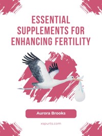 Essential Supplements for Enhancing Fertility - Aurora Brooks - E-Book