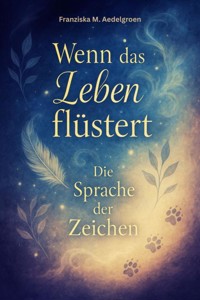 Wenn das Leben flüstert – Die Sprache der Zeichen - Franziska M. Aedelgroen - E-Book