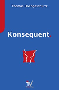 Konsequent. - Thomas Hochgeschurtz - E-Book