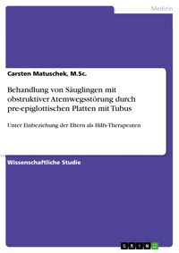Behandlung von Säuglingen mit obstruktiver Atemwegsstörung durch pre-epiglottischen Platten mit Tubus - Carsten Matuschek, M.Sc. - E-Book