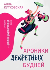 Хроники декретных будней - Анна Кутковская - E-Book