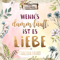 Wenn's dumm läuft, ist es Liebe - Franziska Erhard - Hörbuch