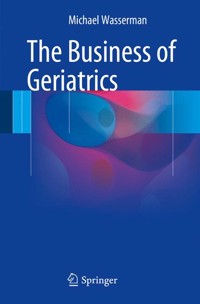 The Business of Geriatrics - Michael Wasserman - E-Book