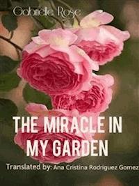 The Miracle In My Garden - Gabriella Rose - E-Book