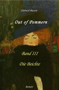 Out of Pommern - Band III: Die Beichte - Dietrich Bussen - E-Book