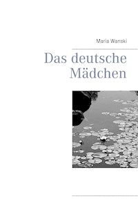 Das deutsche Mädchen - Maria Wanski - E-Book