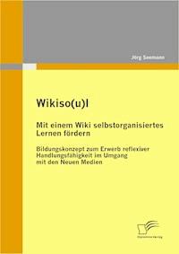 Wikiso(u)l – Mit einem Wiki selbstorganisiertes Lernen fördern - Jörg Seemann - E-Book