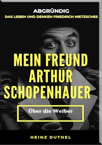 MEIN FREUND FRIEDRICH NIETZSCHES MEIN FREUND ARTHUR SCHOPENHAUER - Heinz Duthel - E-Book