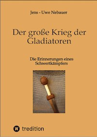 Der große Krieg der Gladiatoren - Jens - Uwe Nebauer - E-Book