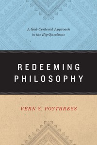 Redeeming Philosophy - Vern S. Poythress - E-Book