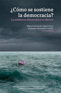 ¿Cómo se sostiene la democracia? La resiliencia democrática en México - Miguel Armando López Leyva - E-Book