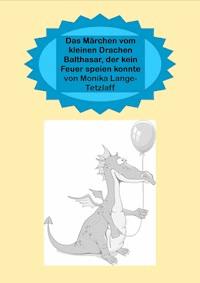 Das Märchen vom kleinen Drachen Balthasar, der kein Feuer speien konnte - Monika Lange-Tetzlaff - E-Book