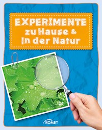 Experimente zu Hause & in der Natur - über 50 spannende Versuche - Sixta Görtz - E-Book