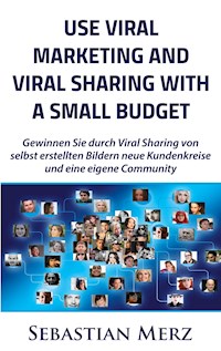 Use Viral Marketing and Viral Sharing with a Small Budget - Sebastian Merz - E-Book